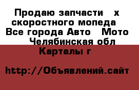 Продаю запчасти 2-х скоростного мопеда - Все города Авто » Мото   . Челябинская обл.,Карталы г.